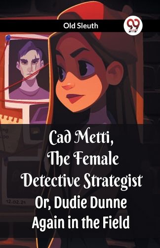 Cover image for Cad Metti, The Female Detective StrategistOr, Dudie Dunne Again in the Field (Edition2023)