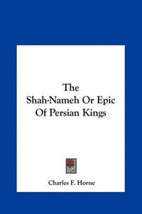 Cover image for The Shah-Nameh or Epic of Persian Kings the Shah-Nameh or Epic of Persian Kings