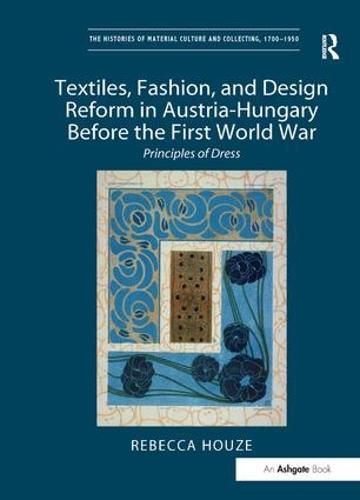 Cover image for Textiles, Fashion, and Design Reform in Austria-Hungary Before the First World War: Principles of Dress