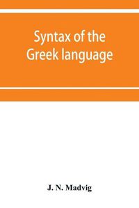 Cover image for Syntax of the Greek language, especially of the Attic dialect: for the use of schools