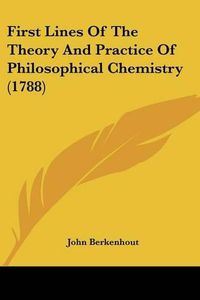 Cover image for First Lines of the Theory and Practice of Philosophical Chemistry (1788)