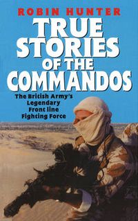 Cover image for True Stories Of The Commandos: The British Army's Legendary Front line Fighting Force