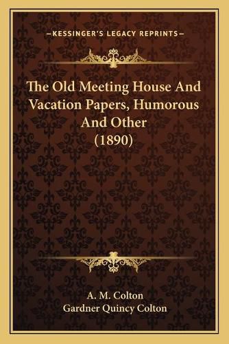 Cover image for The Old Meeting House and Vacation Papers, Humorous and Other (1890)