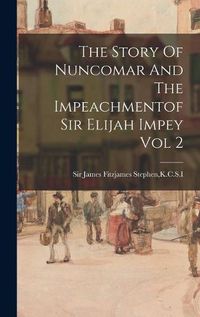 Cover image for The Story Of Nuncomar And The Impeachmentof Sir Elijah Impey Vol 2