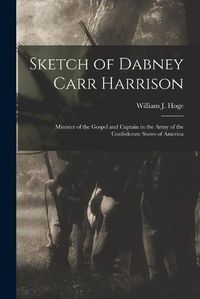 Cover image for Sketch of Dabney Carr Harrison: Minister of the Gospel and Captain in the Army of the Confederate States of America