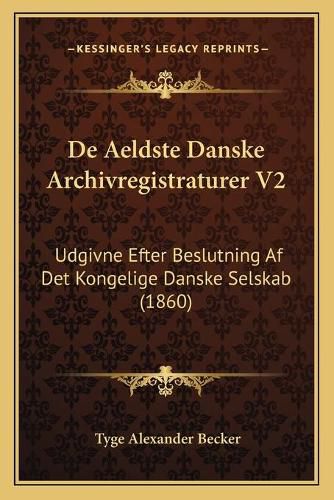 Cover image for de Aeldste Danske Archivregistraturer V2: Udgivne Efter Beslutning AF Det Kongelige Danske Selskab (1860)