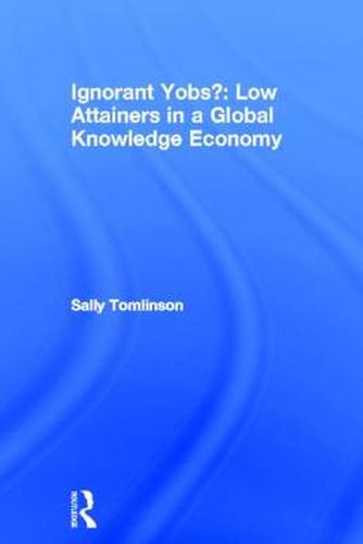Cover image for Ignorant Yobs?: Low Attainers in a Global Knowledge Economy