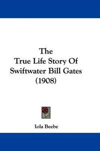 Cover image for The True Life Story of Swiftwater Bill Gates (1908)