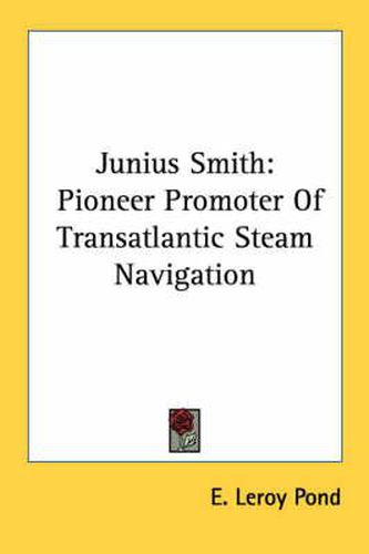 Cover image for Junius Smith: Pioneer Promoter of Transatlantic Steam Navigation
