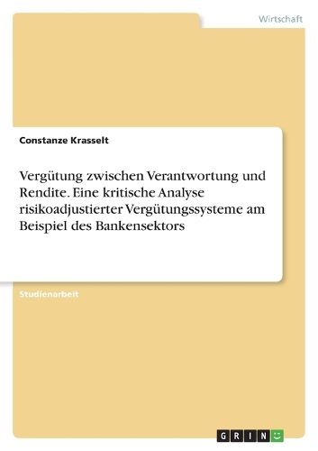 Cover image for Verguetung zwischen Verantwortung und Rendite. Eine kritische Analyse risikoadjustierter Verguetungssysteme am Beispiel des Bankensektors