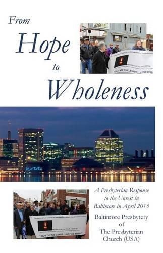 Cover image for From Hope to Wholeness: A Presbyterian Response to the Unrest in Baltimore in April 2015