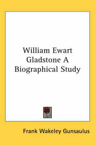 Cover image for William Ewart Gladstone A Biographical Study