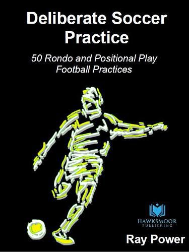Cover image for Deliberate Soccer Practice: 50 Rondo and Positional Play Football Practices