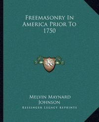 Cover image for Freemasonry in America Prior to 1750