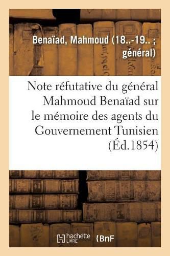 Cover image for Note Refutative Du General Mahmoud Benaiad Sur Le Memoire Des Agents Du Gouvernement Tunisien: Intitule Reponse Aux Reclamations de M. Benaiad