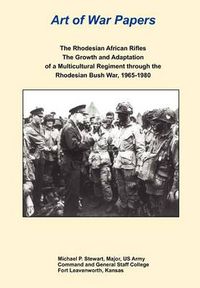 Cover image for The Rhodesian African Rifles: The Growth and Adaptation of a Multicultural Regiment Through the Rhodesian Bush War, 1965-1980 (Art of War Papers Series)