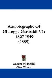 Cover image for Autobiography of Giuseppe Garibaldi V1: 1807-1849 (1889)