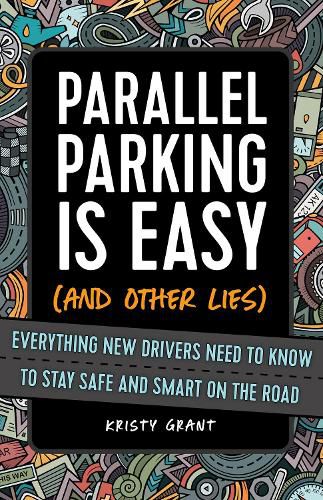 Cover image for Parallel Parking Is Easy (and Other Lies): Everything New Drivers Need to Know to Stay Safe and Smart on the Road