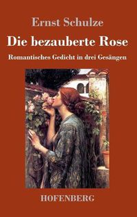 Cover image for Die bezauberte Rose: Romantisches Gedicht in drei Gesangen
