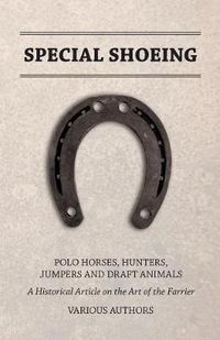 Cover image for Special Shoeing: Polo Horses, Hunters, Jumpers and Draft Animals - A Historical Article on the Art of the Farrier