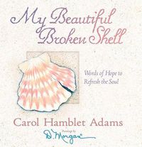 Cover image for My Beautiful Broken Shell: Words of Hope to Refresh the Soul