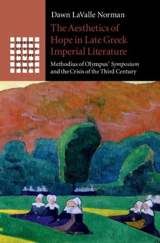 The Aesthetics of Hope in Late Greek Imperial Literature: Methodius of Olympus' Symposium and the Crisis of the Third Century