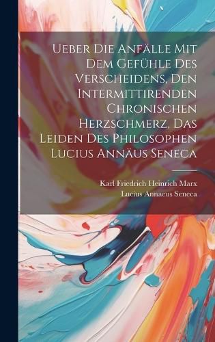 Cover image for Ueber Die Anfaelle Mit Dem Gefuehle Des Verscheidens, Den Intermittirenden Chronischen Herzschmerz, Das Leiden Des Philosophen Lucius Annaeus Seneca