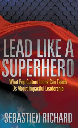 Lead Like a Superhero: What Pop Culture Icons Can Teach Us About Impactful Leadership