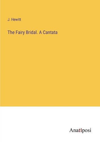 Cover image for The Fairy Bridal. A Cantata