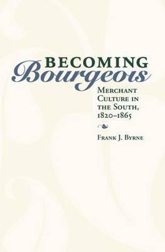 Becoming Bourgeois: Merchant Culture in the South, 1820-1865