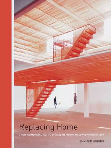 Cover image for Replacing Home: From Primordial Hut to Digital Network in Contemporary Art