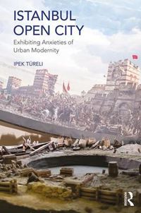 Cover image for Istanbul, Open City: Exhibiting Anxieties of Urban Modernity