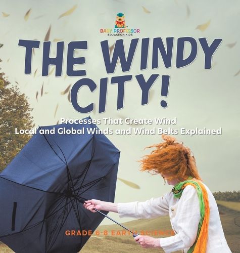 The Windy City! Processes That Create Wind Local and Global Winds and Wind Belts Explained Grade 6-8 Earth Science