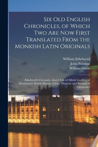 Six Old English Chronicles, of Which Two Are Now First Translated From the Monkish Latin Originals