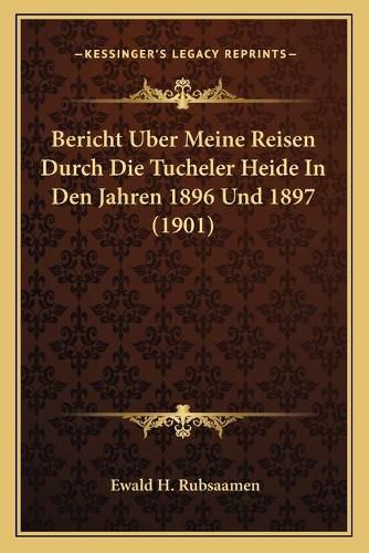 Cover image for Bericht Uber Meine Reisen Durch Die Tucheler Heide in Den Jahren 1896 Und 1897 (1901)