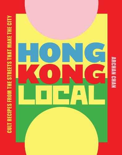 Hong Kong Local: Cult Recipes from the Streets that Make the City