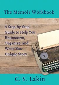 Cover image for The Memoir Workbook: A Step-by Step Guide to Help You Brainstorm, Organize, and Write Your Unique Story