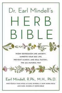 Cover image for Dr. Earl Mindell's Herb Bible: Fight Depression and Anxiety, Improve Your Sex Life, Prevent Illness, and Heal Faster--The All-Natural Way