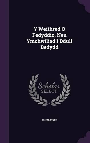 Cover image for Y Weithred O Fedyddio, Neu Ymchwiliad I Ddull Bedydd