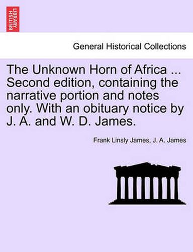 Cover image for The Unknown Horn of Africa ... Second Edition, Containing the Narrative Portion and Notes Only. with an Obituary Notice by J. A. and W. D. James.