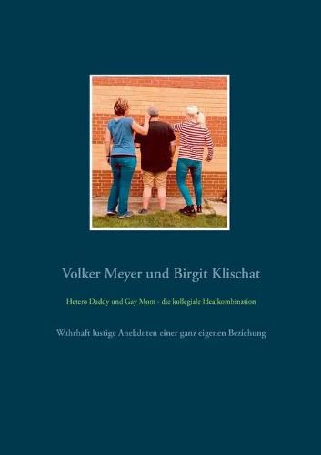 Cover image for Hetero Daddy und Gay Mom - die kollegiale Idealkombination: Wahrhaft lustige Anekdoten einer ganz eigenen Beziehung