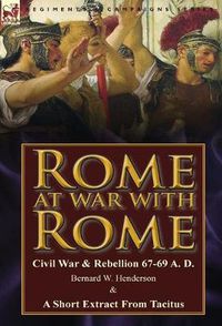 Cover image for Rome at War with Rome: Civil War & Rebellion 67-69 A. D. by Bernard W. Henderson & a Short Extract from Tacitus