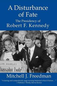 Cover image for Disturbance of Fate: The Presidency of Robert F Kennedy
