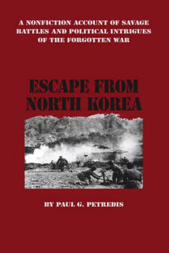 Cover image for Escape from North Korea: A Nonfiction Account of Savage Battles and Political Intrigues of the Forgotten War