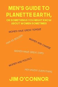 Cover image for Men's Guide to Planette Earth, or Somethings You Might Know About Women Sometimes