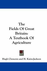 Cover image for The Fields of Great Britain: A Textbook of Agriculture