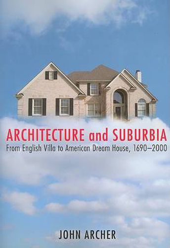 Cover image for Architecture and Suburbia: From English Villa to American Dream House, 1690-2000