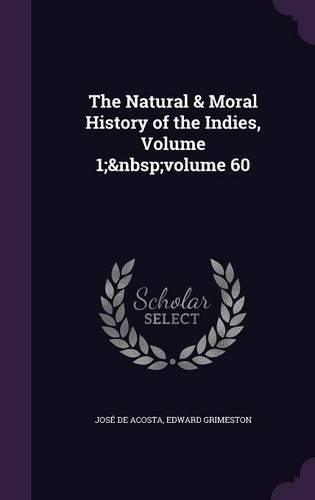 The Natural & Moral History of the Indies, Volume 1; Volume 60