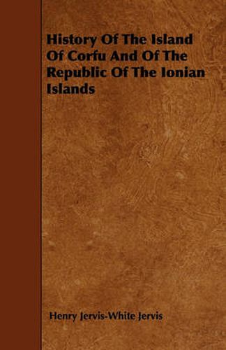 Cover image for History Of The Island Of Corfu And Of The Republic Of The Ionian Islands