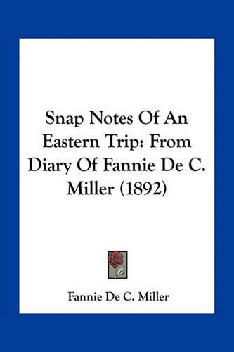 Cover image for Snap Notes of an Eastern Trip: From Diary of Fannie de C. Miller (1892)